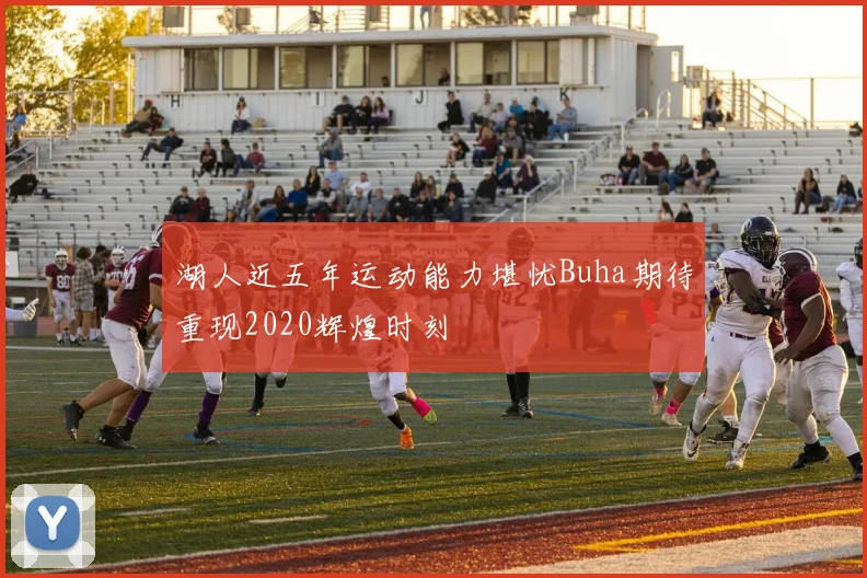 湖人近五年运动能力堪忧Buha期待重现2020辉煌时刻
