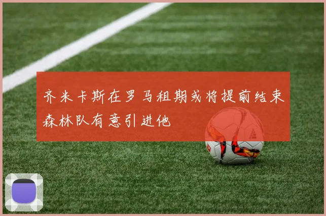 齐米卡斯在罗马租期或将提前结束森林队有意引进他