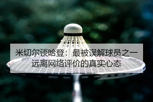 米切尔谈哈登：最被误解球员之一 远离网络评价的真实心态
